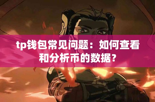 tp钱包常见问题：如何查看和分析币的数据？