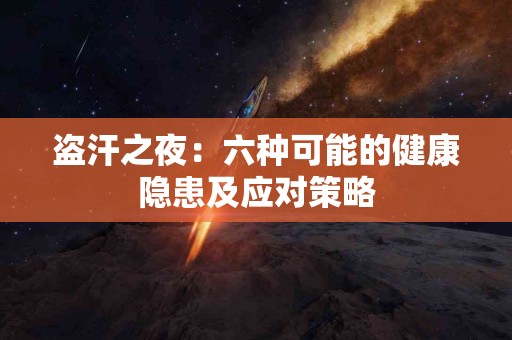 盗汗之夜：六种可能的健康隐患及应对策略