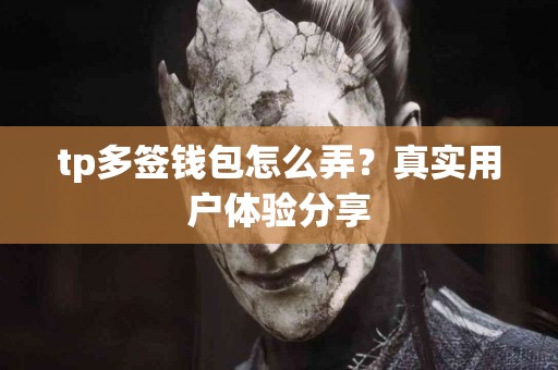 tp多签钱包怎么弄？真实用户体验分享