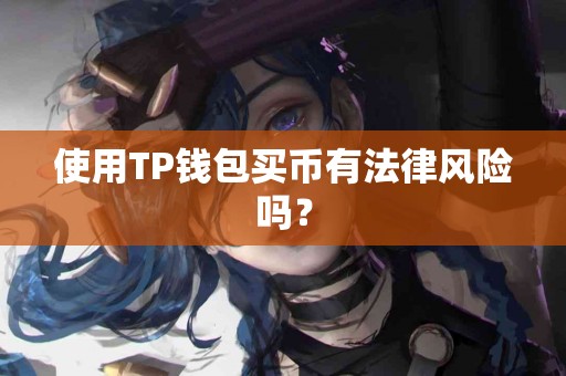 使用TP钱包买币有法律风险吗？
