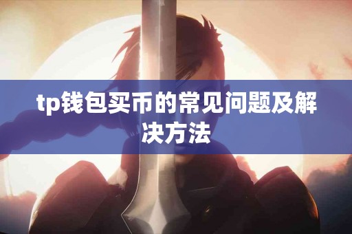 tp钱包买币的常见问题及解决方法