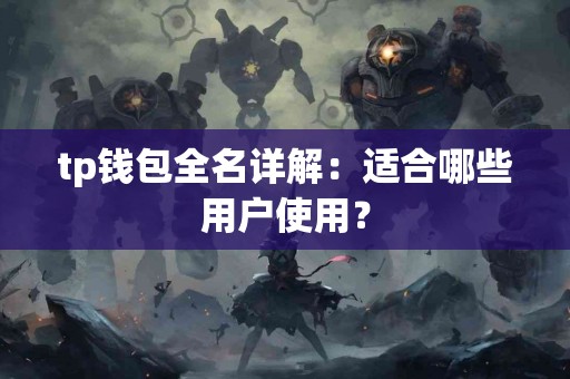 tp钱包全名详解：适合哪些用户使用？