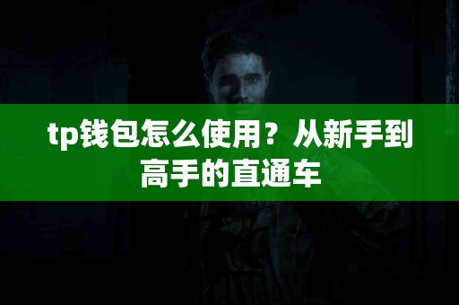 tp钱包怎么使用？从新手到高手的直通车