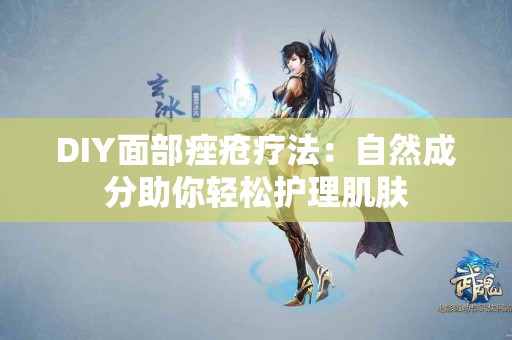 DIY面部痤疮疗法：自然成分助你轻松护理肌肤