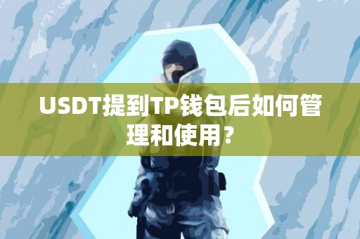 USDT提到TP钱包后如何管理和使用？