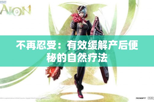 不再忍受：有效缓解产后便秘的自然疗法