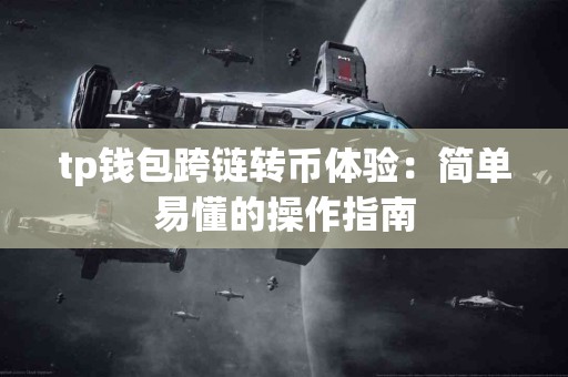 tp钱包跨链转币体验：简单易懂的操作指南