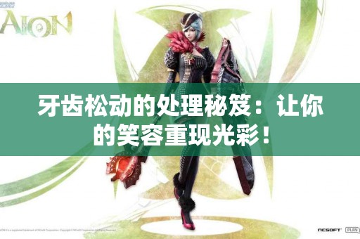 牙齿松动的处理秘笈：让你的笑容重现光彩！