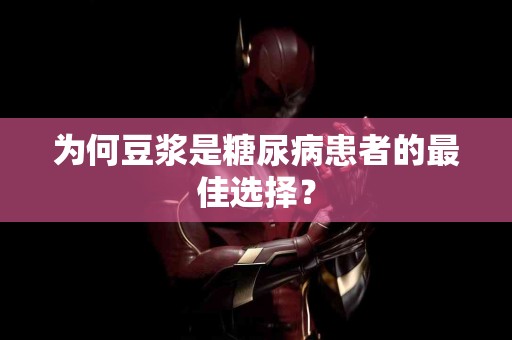 为何豆浆是糖尿病患者的最佳选择？