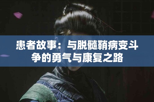 患者故事：与脱髓鞘病变斗争的勇气与康复之路