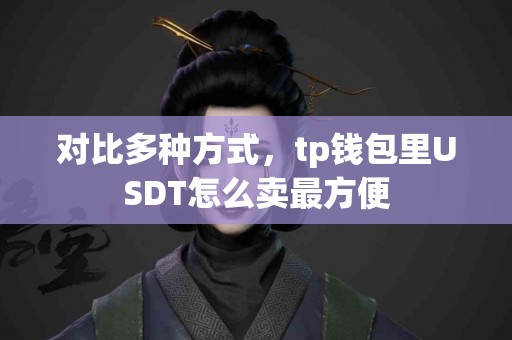 对比多种方式，tp钱包里USDT怎么卖最方便