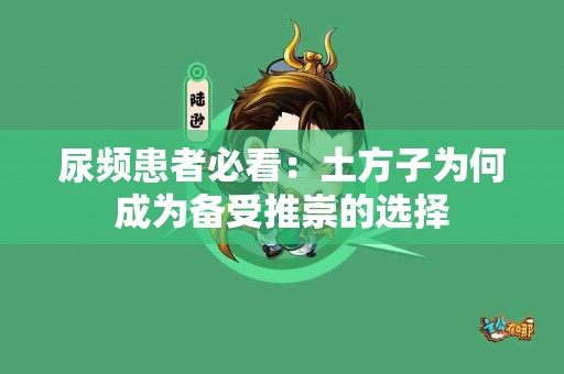 尿频患者必看：土方子为何成为备受推崇的选择