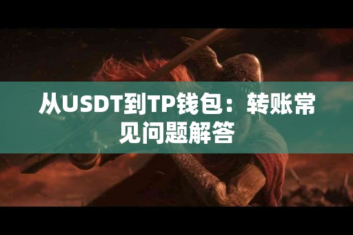 从USDT到TP钱包：转账常见问题解答