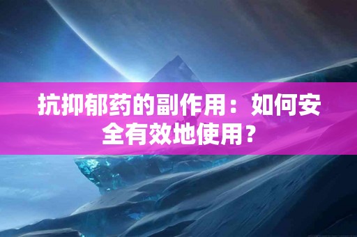 抗抑郁药的副作用：如何安全有效地使用？