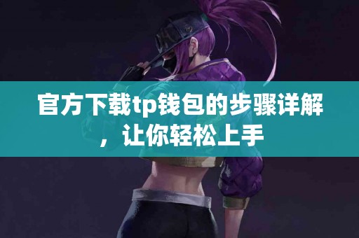 官方下载tp钱包的步骤详解，让你轻松上手