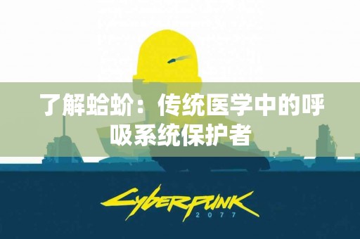 了解蛤蚧：传统医学中的呼吸系统保护者