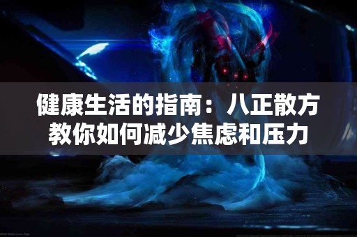 健康生活的指南：八正散方教你如何减少焦虑和压力