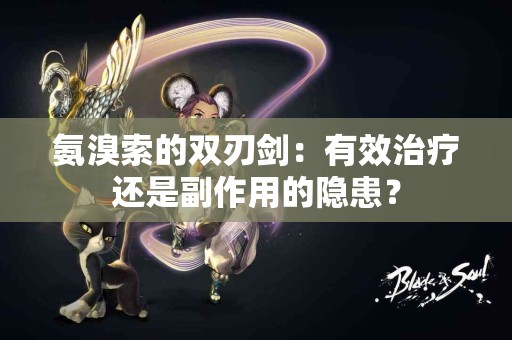 氨溴索的双刃剑：有效治疗还是副作用的隐患？