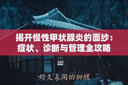 揭开慢性甲状腺炎的面纱：症状、诊断与管理全攻略