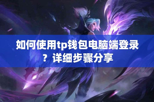 如何使用tp钱包电脑端登录？详细步骤分享