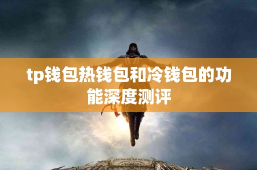 tp钱包热钱包和冷钱包的功能深度测评