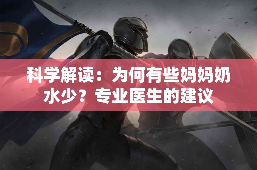 科学解读：为何有些妈妈奶水少？专业医生的建议