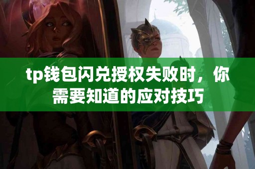 tp钱包闪兑授权失败时，你需要知道的应对技巧