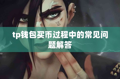 tp钱包买币过程中的常见问题解答