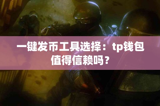 一键发币工具选择：tp钱包值得信赖吗？
