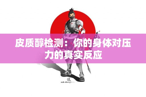 皮质醇检测：你的身体对压力的真实反应