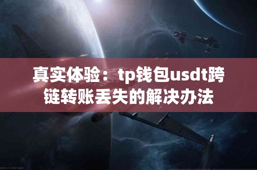 真实体验：tp钱包usdt跨链转账丢失的解决办法