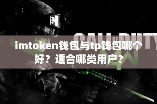 imtoken钱包与tp钱包哪个好？适合哪类用户？