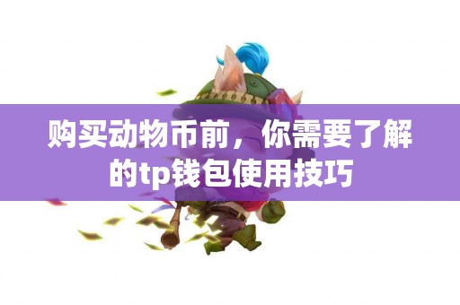 购买动物币前，你需要了解的tp钱包使用技巧