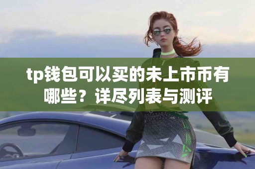 tp钱包可以买的未上市币有哪些？详尽列表与测评