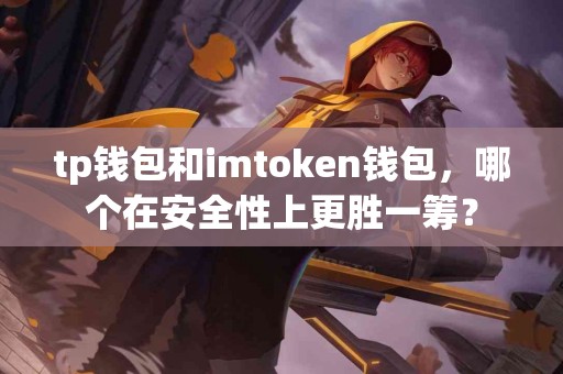 tp钱包和imtoken钱包，哪个在安全性上更胜一筹？