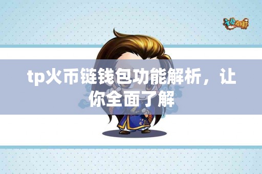 tp火币链钱包功能解析，让你全面了解