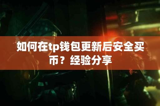 如何在tp钱包更新后安全买币？经验分享