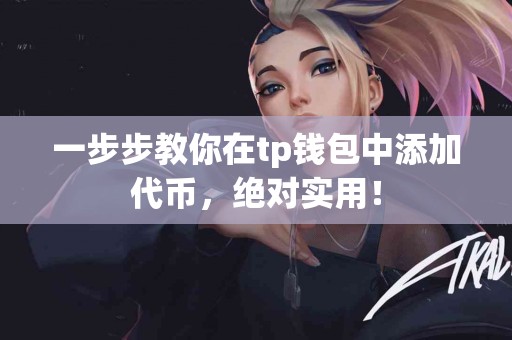 一步步教你在tp钱包中添加代币，绝对实用！