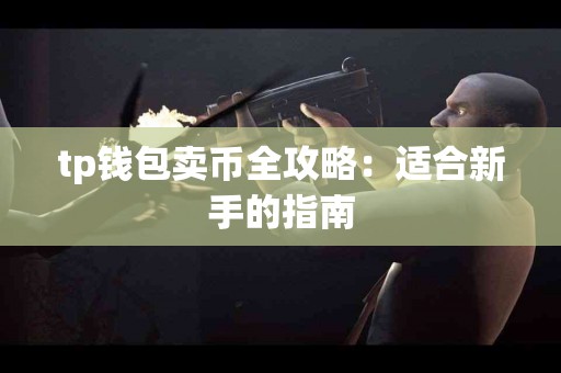 tp钱包卖币全攻略：适合新手的指南