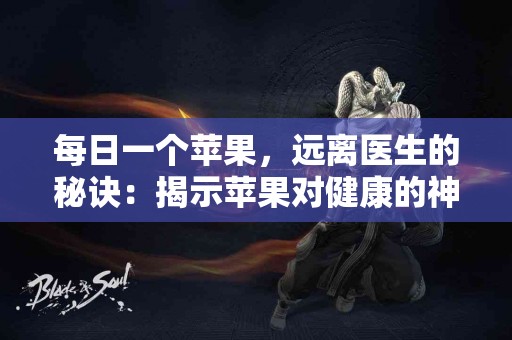 每日一个苹果，远离医生的秘诀：揭示苹果对健康的神奇效果