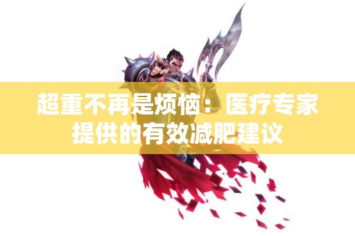 超重不再是烦恼：医疗专家提供的有效减肥建议