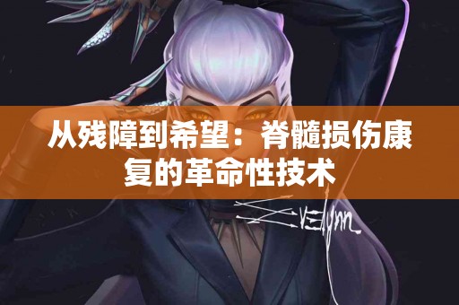 从残障到希望：脊髓损伤康复的革命性技术
