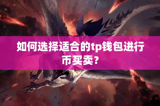 如何选择适合的tp钱包进行币买卖？
