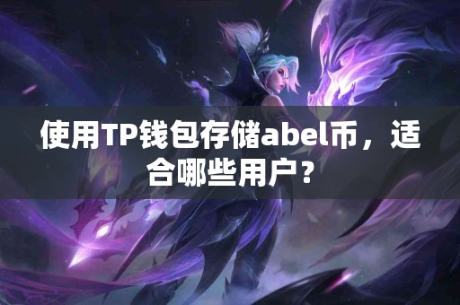 使用TP钱包存储abel币，适合哪些用户？