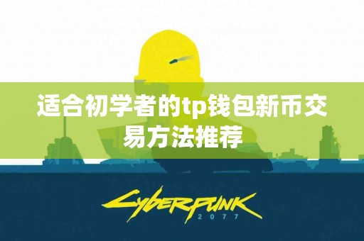适合初学者的tp钱包新币交易方法推荐