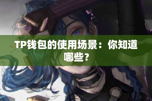 TP钱包的使用场景：你知道哪些？