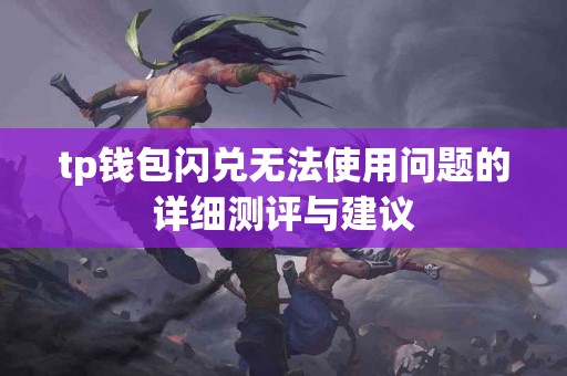 tp钱包闪兑无法使用问题的详细测评与建议