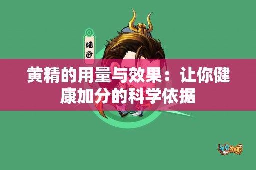 黄精的用量与效果：让你健康加分的科学依据