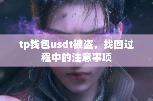 tp钱包usdt被盗，找回过程中的注意事项