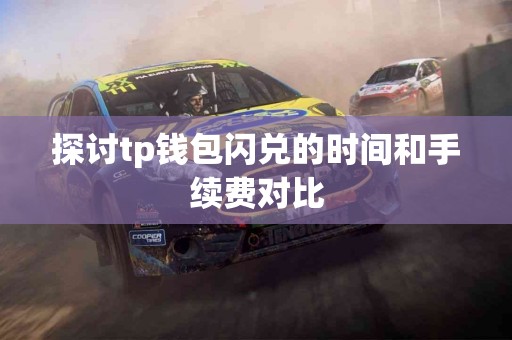 探讨tp钱包闪兑的时间和手续费对比